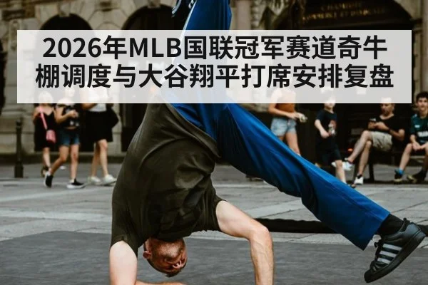 2026年MLB国联冠军赛道奇牛棚调度与大谷翔平打席安排复盘 | jiuyou game