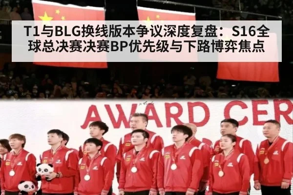 T1与BLG换线版本争议深度复盘:S16全球总决赛决赛BP优先级与下路博弈焦点(jiuyou game)